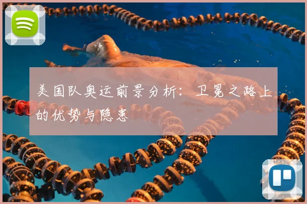 美国队奥运前景分析：卫冕之路上的优势与隐患
