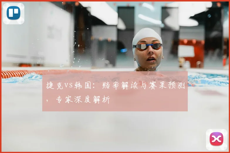 捷克vs韩国：赔率解读与赛果预测，专家深度解析